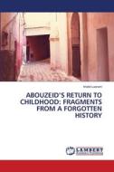 ABOUZEID¿S RETURN TO CHILDHOOD: FRAGMENTS FROM A FORGOTTEN HISTORY di Khalid Laanani edito da LAP LAMBERT Academic Publishing