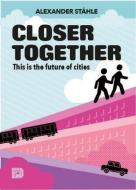 Closer Together: This Is the Future of Cities di Alexander Stahle edito da DOKUMENT FORLAG