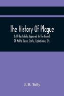 The History Of Plague di D. Tully J. D. Tully edito da Alpha Editions