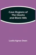 Cave Regions of the Ozarks and Black Hills di Luella Agnes Owen edito da Alpha Editions