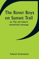 The Rover Boys on Sunset Trail; or, The old miner's mysterious message di Edward Stratemeyer edito da ALPHA ED