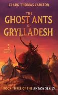 The Ghost Ants of Grylladesh: Book Three of the Antasy Series di Clark Thomas Carlton edito da HARPER TORCH