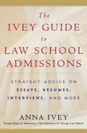 The Ivey Guide to Law School Admissions: Straight Advice on Essays, Resumes, Interviews, and More di Anna Ivey edito da Harvest Books