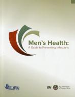 Men's Health a Guide to Preventing Infections: A Guide to Preventing Infections edito da UNITED STATES DEPT OF VETERANS