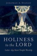 Holiness to the Lord di Jonathan A Stapley edito da Oxford University Press