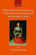 Independence and Legitimacy in the Institutional System of the European Union di Dominique Ritleng edito da OXFORD UNIV PR