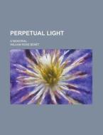 Perpetual Light; A Memorial di William Rose Bent, William Rose Benet edito da General Books Llc