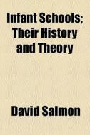Infant Schools; Their History And Theory di David Salmon edito da General Books Llc