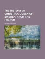 The History Of Christina, Queen Of Sweden. From The French di Jacques Lacombe edito da General Books Llc