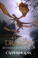 A Little Dragon Beyond The Magic Realm di Catherine Lean edito da Lulu.com