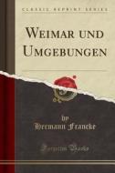 Weimar Und Umgebungen (Classic Reprint) di Hermann Francke edito da Forgotten Books