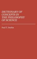 Dictionary of Concepts in the Philosophy of Science di Paul T. Durbin edito da Greenwood Press
