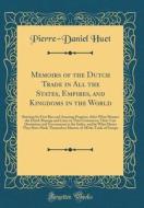 Memoirs of the Dutch Trade in All the States, Empires, and Kingdoms in the World: Shewing Its First Rise and Amazing Progress; After What Manner the D di Pierre-Daniel Huet edito da Forgotten Books
