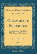 Gesammelte Schriften, Vol. 1: Aphorismen, Parabeln, Marchen Und Gedichte (Classic Reprint) di Marie Von Ebner-Eschenbach edito da Forgotten Books