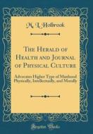 The Herald of Health and Journal of Physical Culture: Advocates Higher Type of Manhood Physically, Intellectually, and Morally (Classic Reprint) di M. L. Holbrook edito da Forgotten Books
