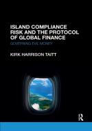 Island Compliance Risk And The Protocol Of Global Finance di Kirk Harrison Taitt edito da Taylor & Francis Ltd