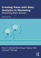 Creating Value With Data Analytics In Marketing di Peter C. Verhoef, Edwin Kooge, Natasha Walk, Jaap E. Wieringa edito da Taylor & Francis Ltd