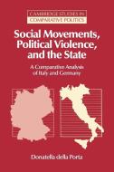 Social Movements, Political Violence, and the State di Donatella Della Porta edito da Cambridge University Press
