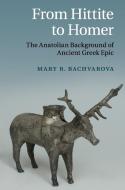 From Hittite to Homer di Mary R. Bachvarova edito da Cambridge University Press