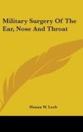 Military Surgery Of The Ear, Nose And Th di HANAU W. LOEB edito da Kessinger Publishing