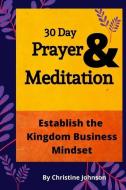 30 Day Prayer & Meditation: Establish The Kingdom Business Mindset: Establish The Kingdom Business Mindset di Christine Johnson edito da LIGHTNING SOURCE INC