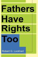 Fathers Have Rights Too di Robert G Lockhart edito da iUniverse