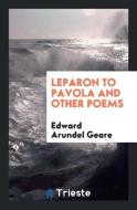 Leparon to Pavola and Other Poems di Edward Arundel Geare edito da Trieste Publishing