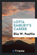 Lotta Embury's Career di Elia W. Peattie edito da Trieste Publishing