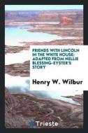 Friends with Lincoln in the White House: Adapted from Nellie Blessing-Eyster's Story di William Mavor edito da Trieste Publishing