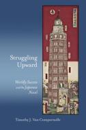Struggling Upward - Worldly Success and the Japanese Novel di Timothy J. van Compernolle edito da Harvard University Press