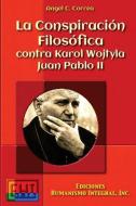 La Conspiracion Filosofica contra Karol Wojtyla - Juan Pablo II di Angel C. Correa edito da LIGHTNING SOURCE INC