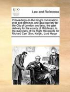 Proceedings On The King's Commission, Oyer And Terminer, And Gaol Delivery For The City Of London di Multiple Contributors edito da Gale Ecco, Print Editions