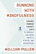 Running with Mindfulness: Dynamic Running Therapy (Drt) to Improve Low-Mood, Anxiety, Stress, and Depression di William Pullen edito da PLUME