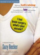I Had Brain Surgery, What's Your Excuse? di Suzy Becker edito da WORKMAN PR