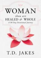 Woman, Thou Art Healed and Whole: A 90 Day Devotional Journey di T. D. Jakes edito da DESTINY IMAGE INC