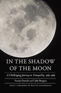 In the Shadow of the Moon: A Challenging Journey to Tranquility, 1965-1969 di Francis French, Colin Burgess edito da UNIV OF NEBRASKA PR