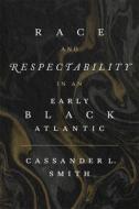 Race and Respectability in an Early Black Atlantic di Cassander L. Smith edito da LOUISIANA ST UNIV PR