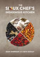 The Sioux Chef's Indigenous Kitchen di Sean Sherman edito da University of Minnesota Press