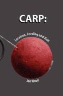 Carp: Location, Feeding & Bait di Jon Wood edito da FISHINGBOOKSENDER