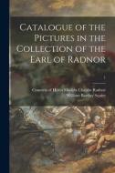 Catalogue Of The Pictures In The Collection Of The Earl Of Radnor; 1 di Squire William Barclay 1855-1927 Squire edito da Legare Street Press