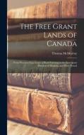 The Free Grant Lands of Canada: From Practical Experience of Bush Farming in the Free Grant Districts of Muskoka and Parry Sound di Thomas Mcmurray edito da LEGARE STREET PR