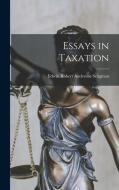 Essays in Taxation di Edwin Robert Anderson Seligman edito da LEGARE STREET PR
