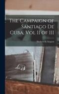The Campaign of Santiago De Cuba, Vol II of III di Herbert H. Sargent edito da LEGARE STREET PR