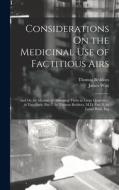 Considerations On the Medicinal Use of Factitious Airs: And On the Manner of Obtaining Them in Large Quantities. in Two Parts. Part I. by Thomas Beddo di James Watt, Thomas Beddoes edito da LEGARE STREET PR