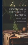Life's Progress Through The Passions: Or, The Adventures of Natura di Eliza Fowler Haywood edito da LEGARE STREET PR