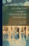 Le Livre Des Chants Nouveaux De Vaudevire di Jean Le Houx, Olivier Basselin edito da LEGARE STREET PR