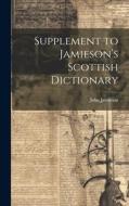 Supplement to Jamieson's Scottish Dictionary di John Jamieson edito da LEGARE STREET PR