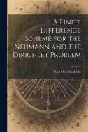 A Finite Difference Scheme for the Neumann and the Dirichlet Problem di Kurt Otto Friedrichs edito da LEGARE STREET PR
