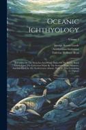 Oceanic Ichthyology: A Treatise On The Deep-sea And Pelagic Fishes Of The World, Based Chiefly Upon The Collections Made By The Steamers Bl di George Brown Goode, Smithsonian Institution edito da LEGARE STREET PR