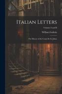 Italian Letters: The History of the Count de St. Julian; Volumes I and II di William Godwin edito da LEGARE STREET PR